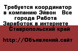 Требуется координатор в компанию Эйвон - Все города Работа » Заработок в интернете   . Ставропольский край